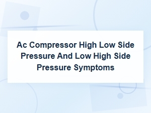 Ac Compressor High Low Side and Low High Side Pressure Symptoms