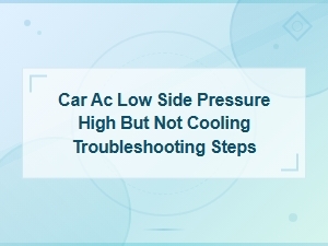Car Ac Low Side Pressure High but Not Cooling Troubleshooting Guide