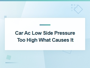 Car Ac Low Side Pressure Too High: Common Causes and Fixes