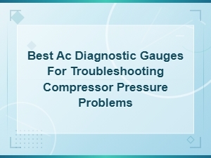 Best Ac Diagnostic Gauges for Troubleshooting Compressor Pressure Problems