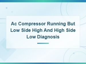 Ac Compressor Running but Low Side High and High Side Low Diagnosis Guide