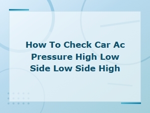 Checking Car Ac Pressure: High Side Low and Low Side High