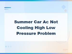 Car Ac Not Cooling in Summer? High and Low Pressure Refrigerant Problems Solved